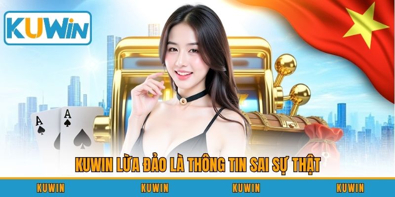 Kuwin lừa đảo là thông tin sai sự thật