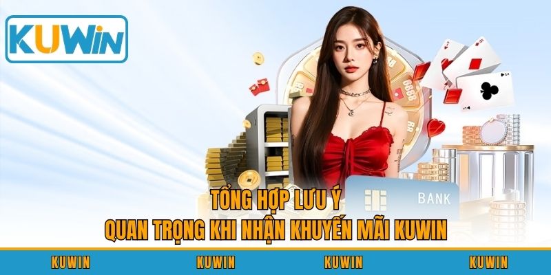 Tổng hợp lưu ý quan trọng khi nhận khuyến mãi KUWIN